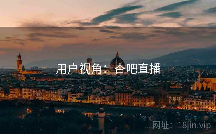 用户视角：杏吧直播  第2张