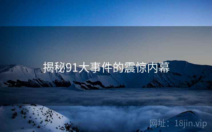 揭秘91大事件的震惊内幕  第1张