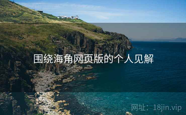 围绕海角网页版的个人见解  第2张