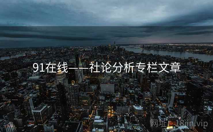 91在线——社论分析专栏文章  第1张