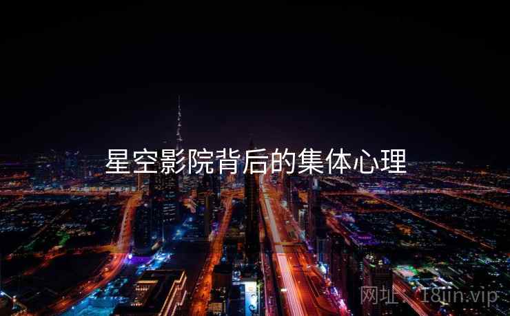 星空影院背后的集体心理  第2张
