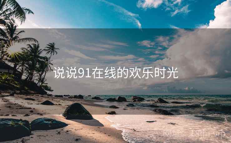 说说91在线的欢乐时光  第1张