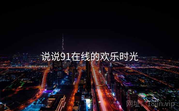 说说91在线的欢乐时光  第2张