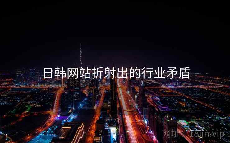 日韩网站折射出的行业矛盾  第2张 日韩网站折射出的行业矛盾  第2张