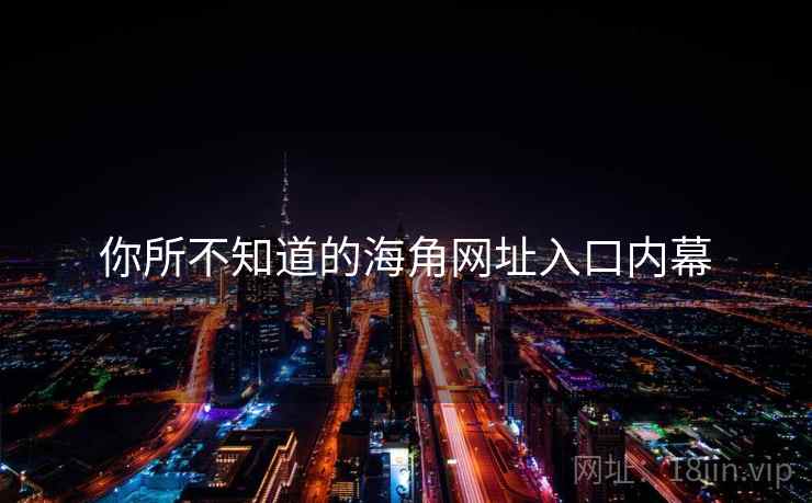 你所不知道的海角网址入口内幕  第1张 你所不知道的海角网址入口内幕  第1张