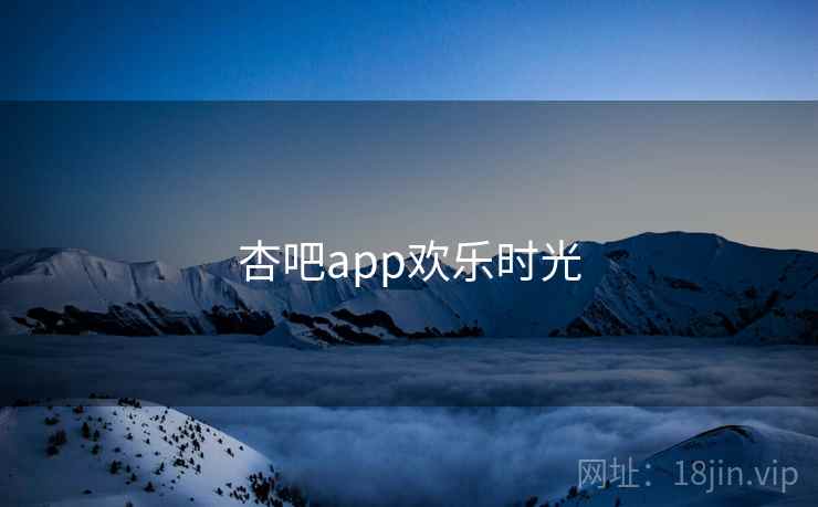 杏吧app欢乐时光  第1张 杏吧app欢乐时光  第1张