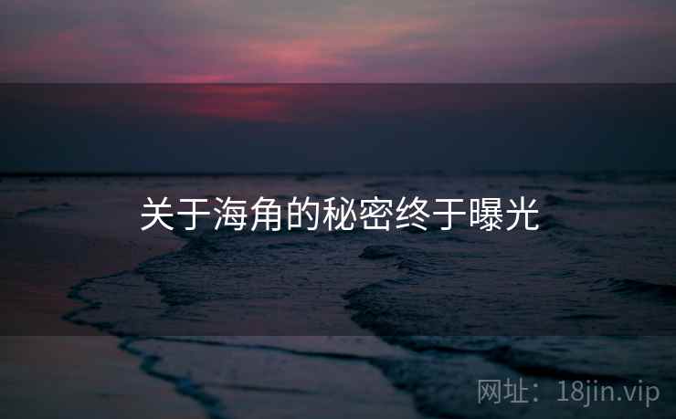 关于海角的秘密终于曝光  第1张 关于海角的秘密终于曝光  第1张