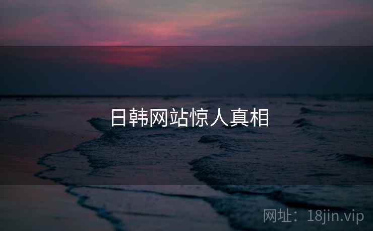日韩网站惊人真相  第1张 日韩网站惊人真相  第1张