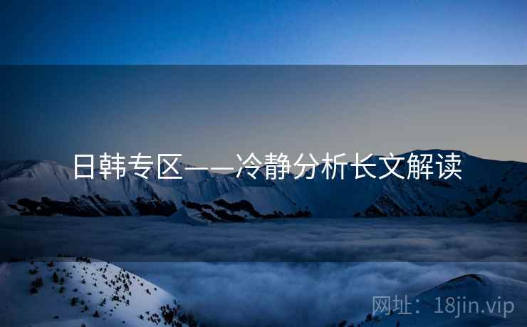 日韩专区——冷静分析长文解读  第1张 日韩专区——冷静分析长文解读  第1张