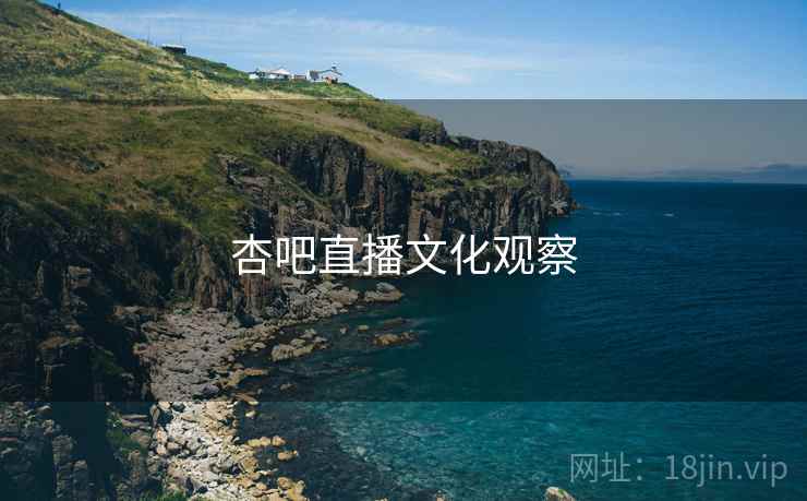 杏吧直播文化观察  第1张